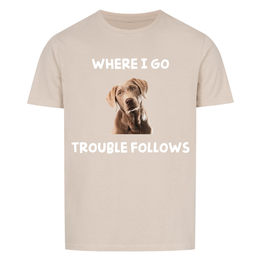 Where i go trouble follows -- T-Shirt Unisex