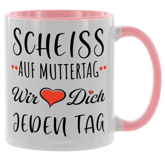 Muttertagsgeschenk - Scheiss auf Muttertag - Wir lieben dich jeden Tag - Kaffeetasse verschiedene Farben - 330ml - Geschenk Muttertag