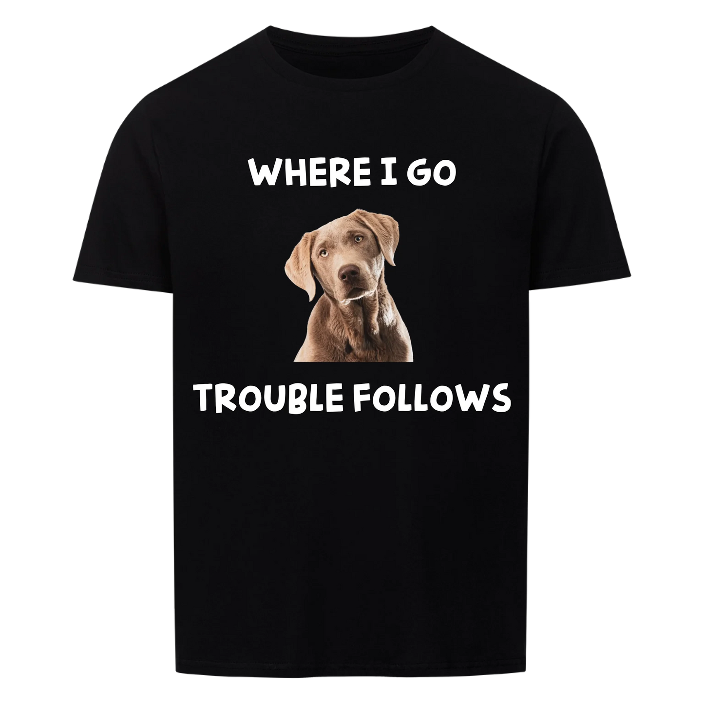 Where i go trouble follows -- T-Shirt Unisex
