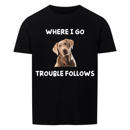 Where i go trouble follows -- T-Shirt Unisex