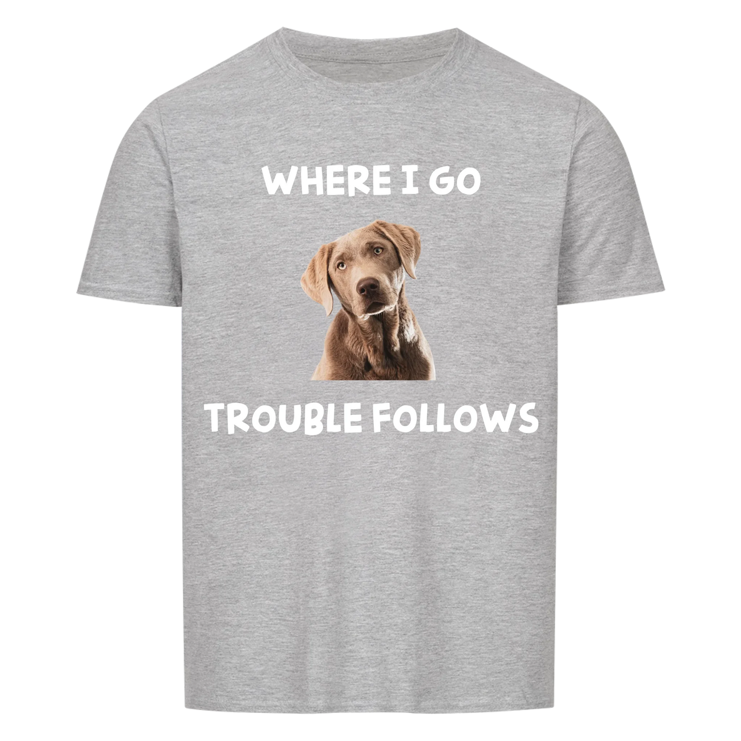 Where i go trouble follows -- T-Shirt Unisex