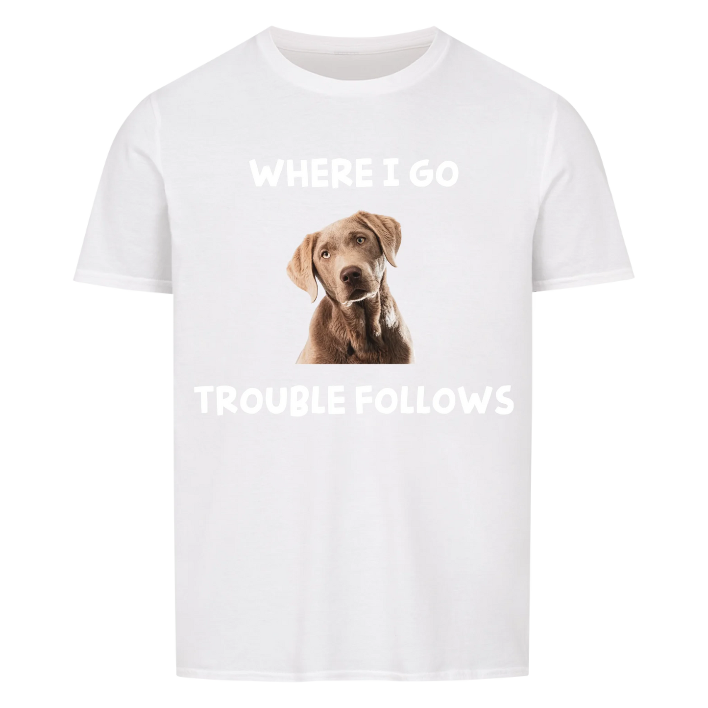 Where i go trouble follows -- T-Shirt Unisex