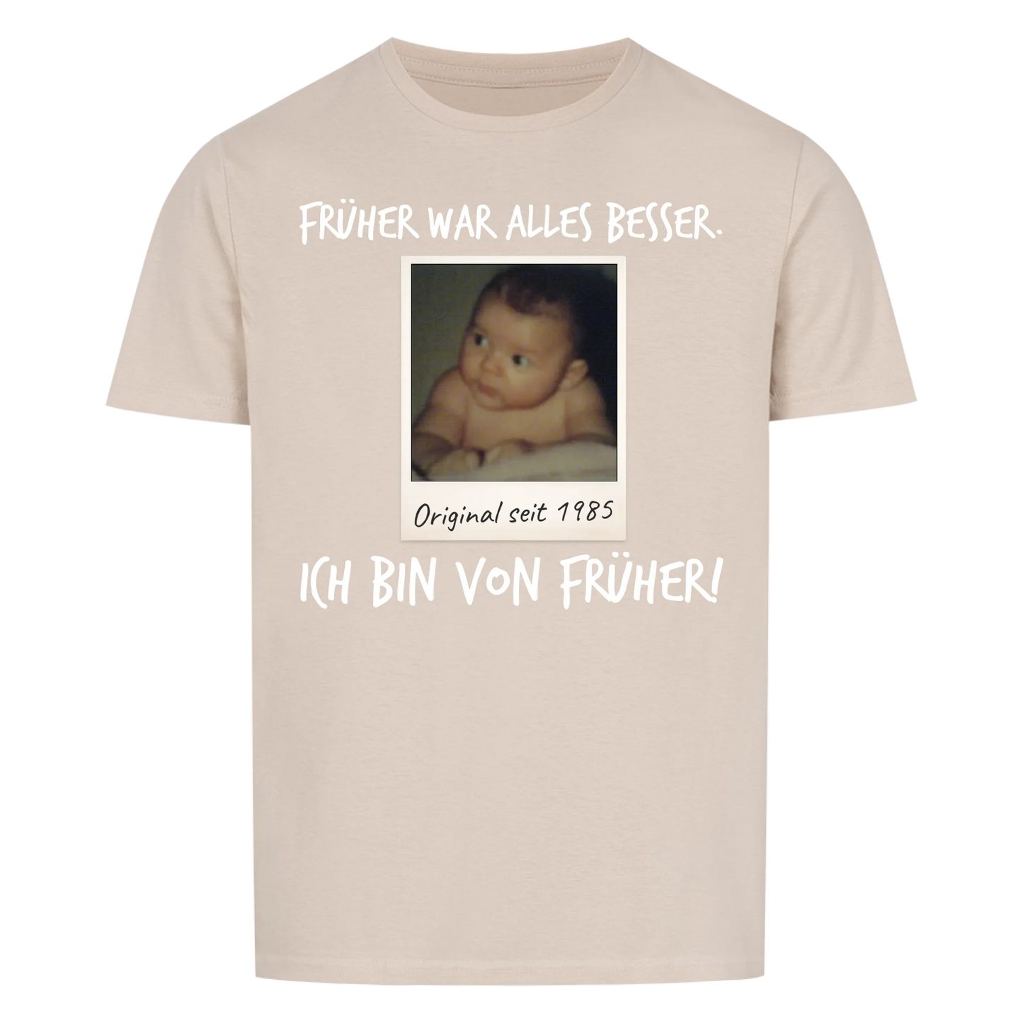 Früher war alles Besser - Ich bin von Früher - mit deinem Foto -- T-Shirt Unisex