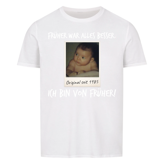 Früher war alles Besser - Ich bin von Früher - mit deinem Foto -- T-Shirt Unisex