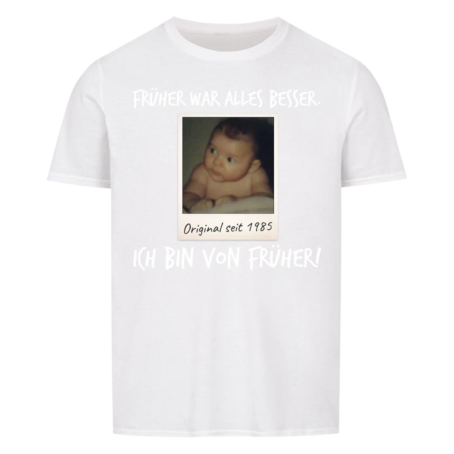 Früher war alles Besser - Ich bin von Früher - mit deinem Foto -- T-Shirt Unisex