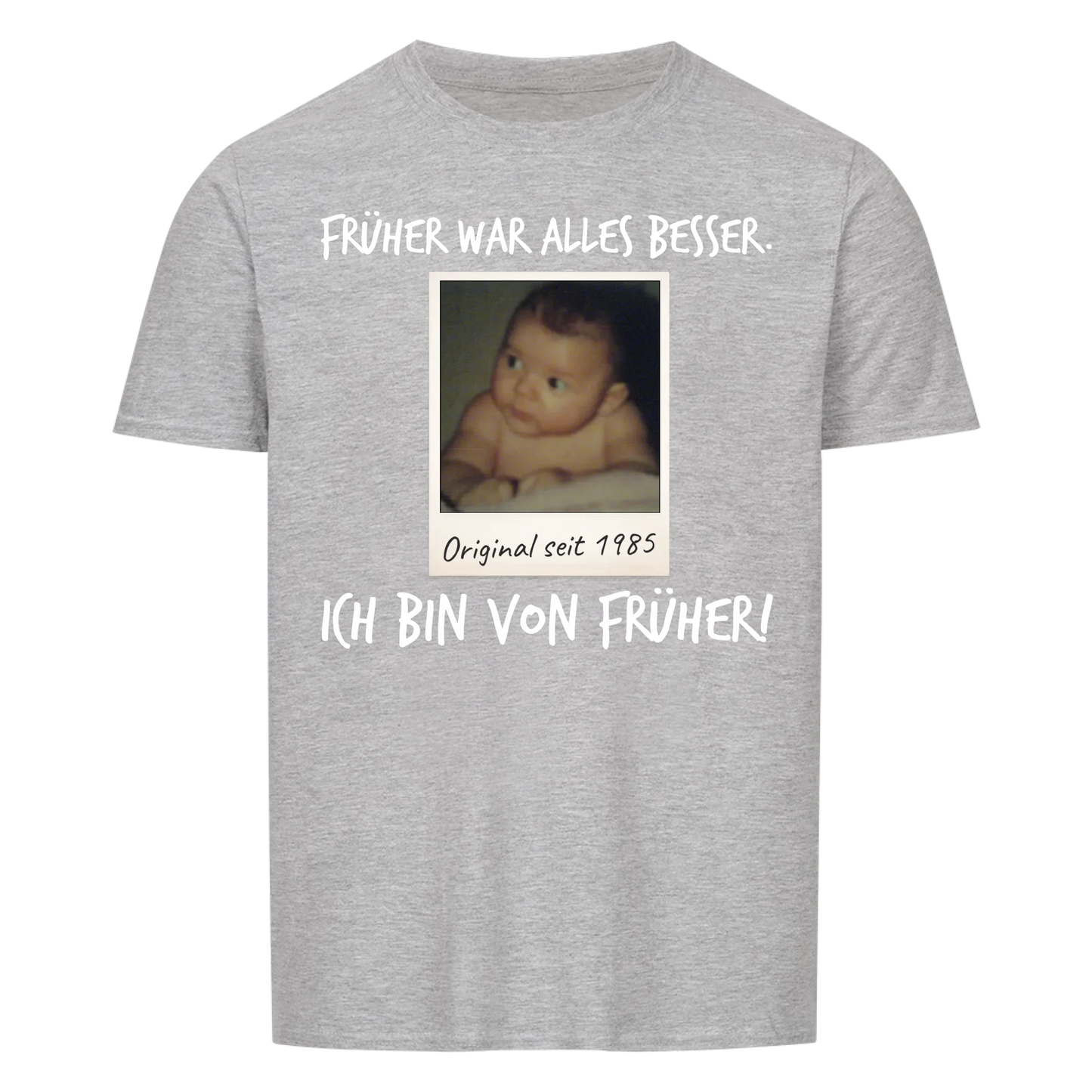 Früher war alles Besser - Ich bin von Früher - mit deinem Foto -- T-Shirt Unisex