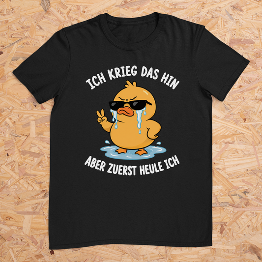 Ich krieg das hin aber zuerst heule ich -- T-Shirt Unisex