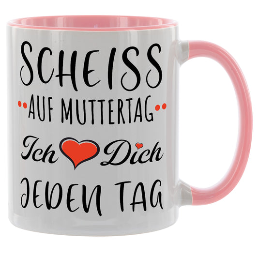 Muttertagsgeschenk - Scheiss auf Muttertag - ich liebe dich jeden Tag - Kaffeetasse verschiedene Farben - 330ml - Geschenk Muttertag